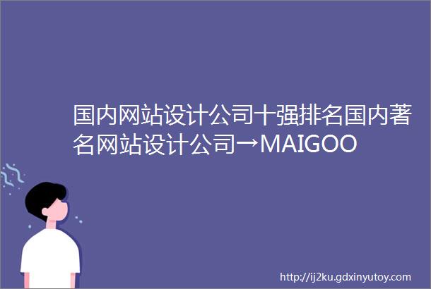 国内网站设计公司十强排名国内著名网站设计公司→MAIGOO